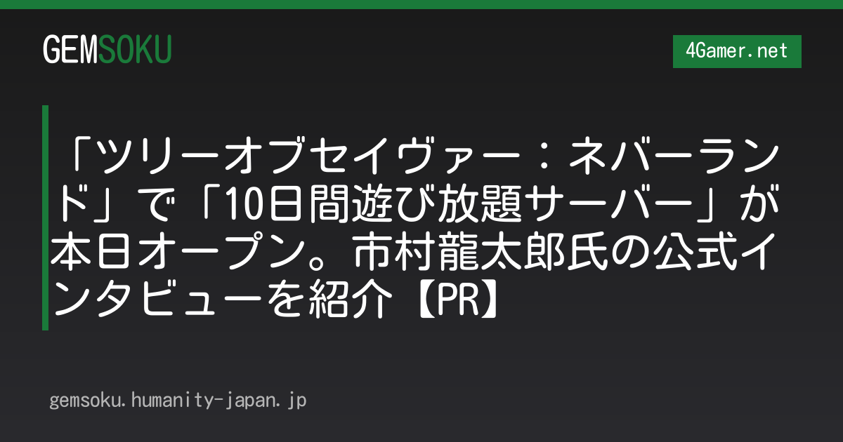 「ツリーオブセイヴァー：ネバーランド」で「10日間遊び放題サーバー」が本日オープン。市村龍太郎氏の公式インタビューを紹介【PR】