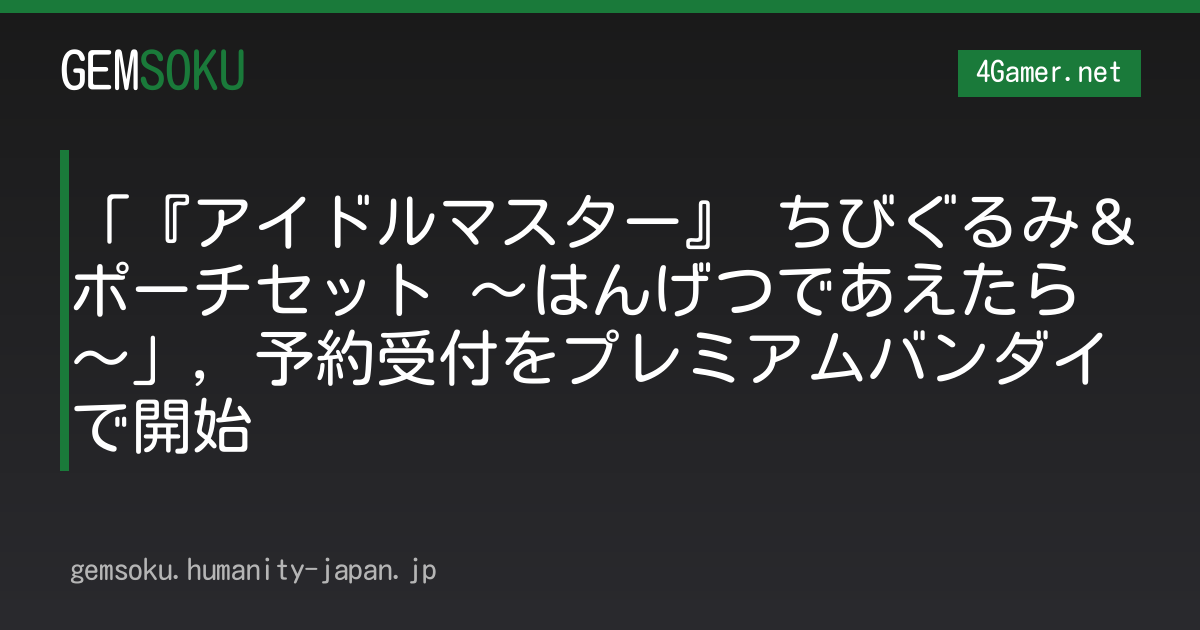 「『アイドルマスター』 ちびぐるみ＆ポーチセット 〜はんげつであえたら〜」，予約受付をプレミアムバンダイで開始