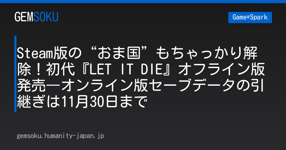 Steam版の“おま国”もちゃっかり解除！初代『LET IT DIE』オフライン版発売―オンライン版セーブデータの引継ぎは11月30日まで