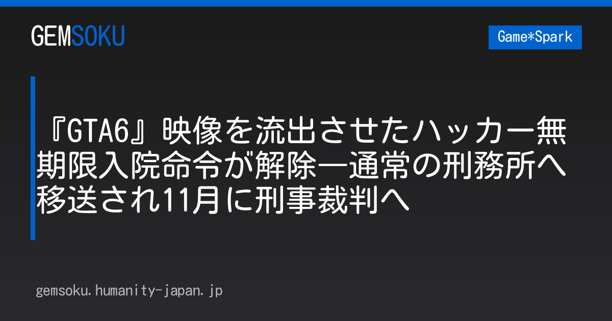 『GTA6』映像を流出させたハッカー無期限入院命令が解除―通常の刑務所へ移送され11月に刑事裁判へ