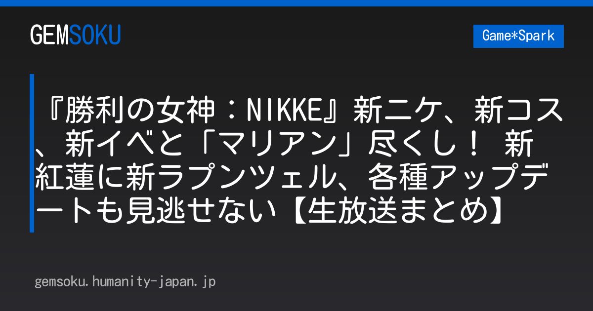 『勝利の女神：NIKKE』新ニケ、新コス、新イベと「マリアン」尽くし！ 新紅蓮に新ラプンツェル、各種アップデートも見逃せない【生放送まとめ】