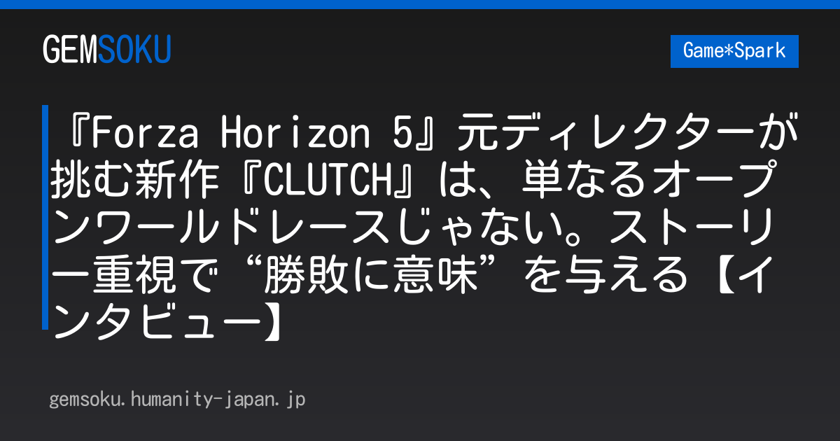 『Forza Horizon 5』元ディレクターが挑む新作『CLUTCH』は、単なるオープンワールドレースじゃない。ストーリー重視で“勝敗に意味”を与える【インタビュー】