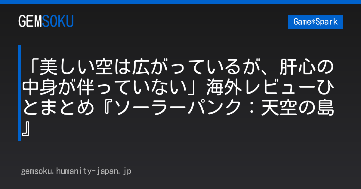 「美しい空は広がっているが、肝心の中身が伴っていない」海外レビューひとまとめ『ソーラーパンク：天空の島』