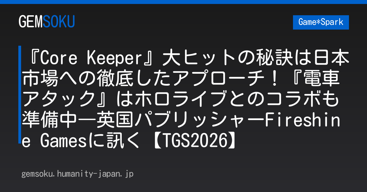 『Core Keeper』大ヒットの秘訣は日本市場への徹底したアプローチ！『電車アタック』はホロライブとのコラボも準備中―英国パブリッシャーFireshine Gamesに訊く【TGS2026】