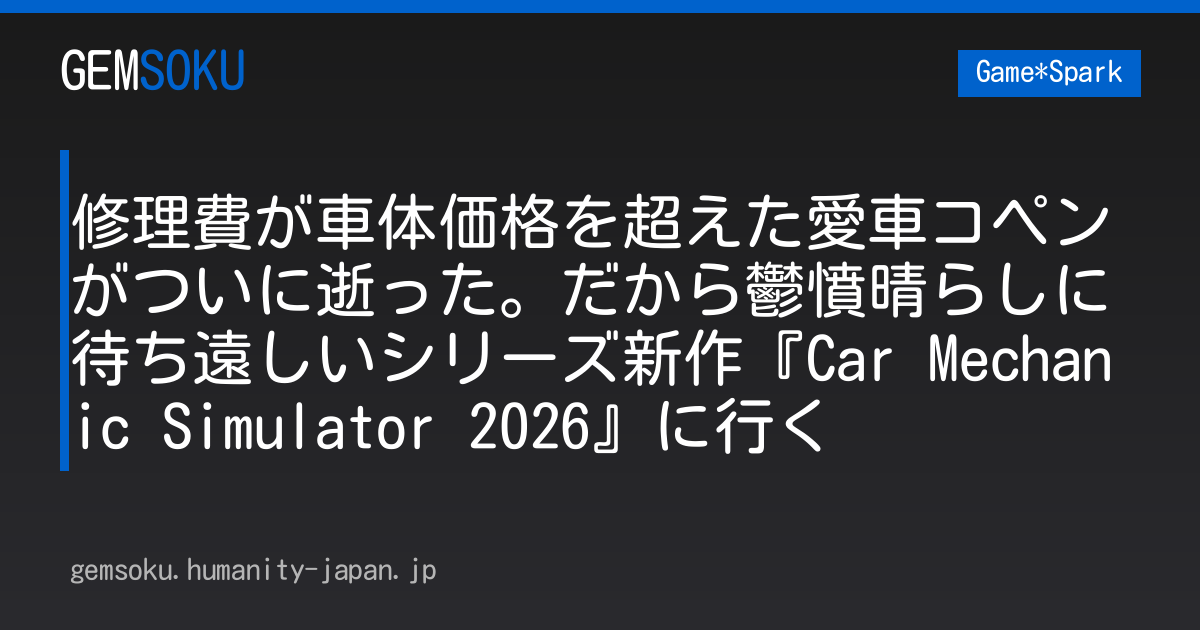 修理費が車体価格を超えた愛車コペンがついに逝った。だから鬱憤晴らしに待ち遠しいシリーズ新作『Car Mechanic Simulator 2026』に行く