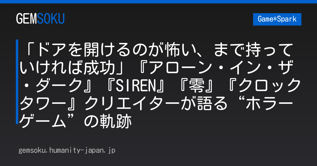 「ドアを開けるのが怖い、まで持っていければ成功」『アローン・イン・ザ・ダーク』『SIREN』『零』『クロックタワー』クリエイターが語る“ホラーゲーム”の軌跡