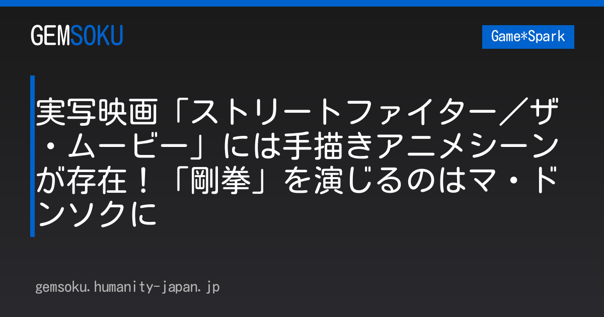 実写映画「ストリートファイター／ザ・ムービー」には手描きアニメシーンが存在！「剛拳」を演じるのはマ・ドンソクに