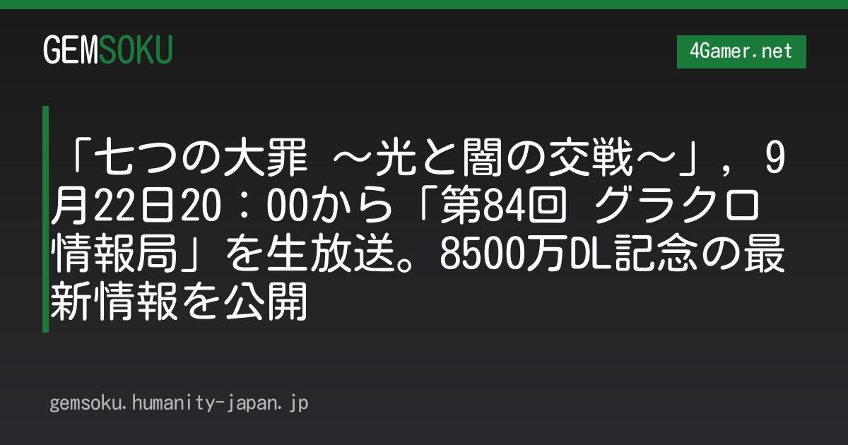 「七つの大罪 〜光と闇の交戦〜」，9月22日20：00から「第84回 グラクロ情報局」を生放送。8500万DL記念の最新情報を公開