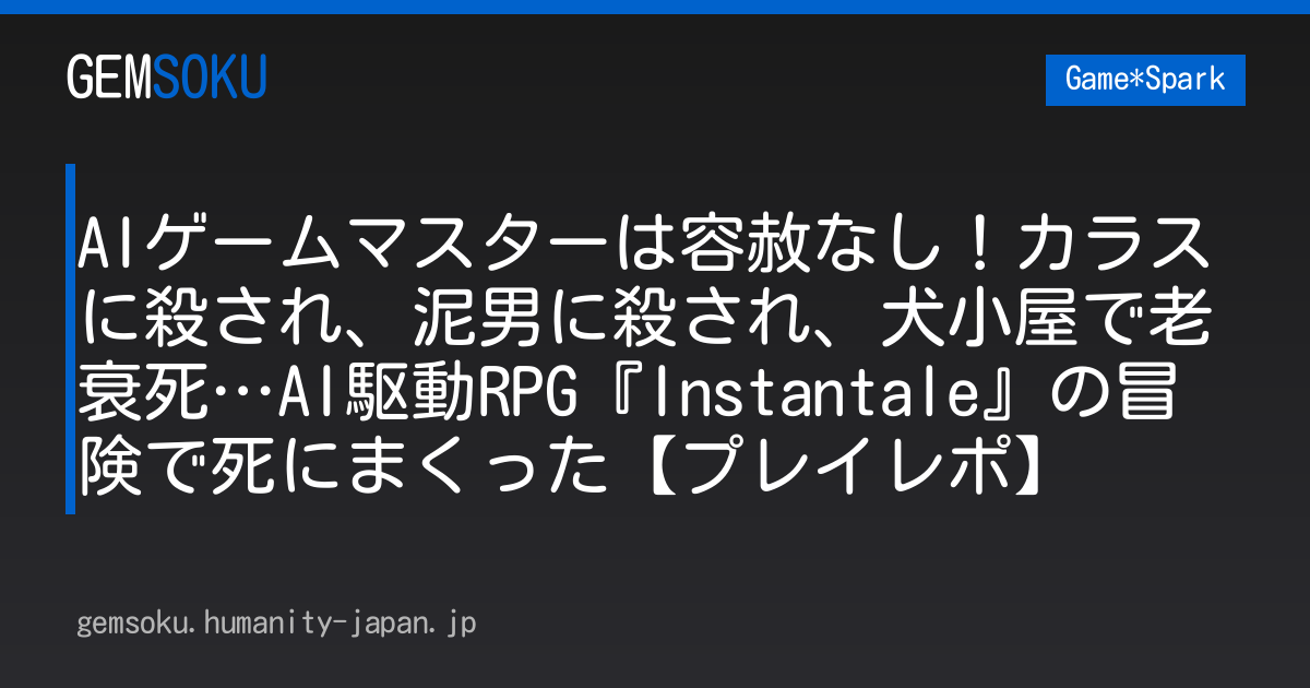 AIゲームマスターは容赦なし！カラスに殺され、泥男に殺され、犬小屋で老衰死…AI駆動RPG『Instantale』の冒険で死にまくった【プレイレポ】
