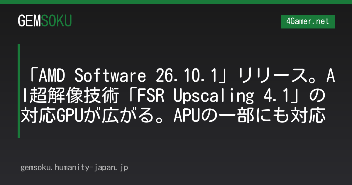 「AMD Software 26.10.1」リリース。AI超解像技術「FSR Upscaling 4.1」の対応GPUが広がる。APUの一部にも対応