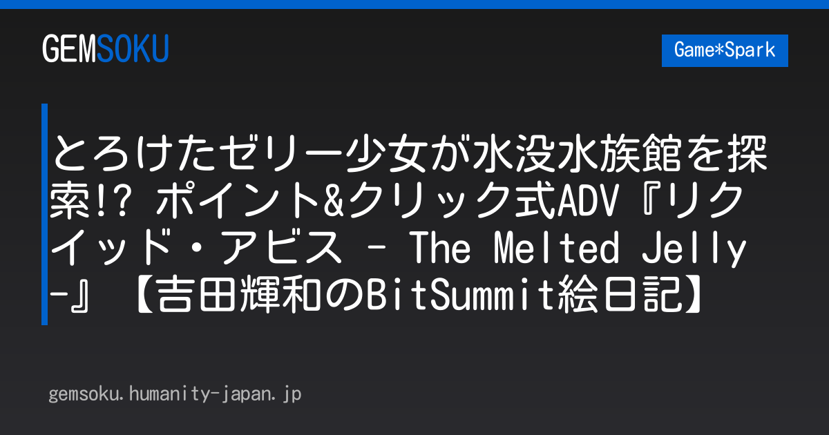 とろけたゼリー少女が水没水族館を探索!? ポイント&クリック式ADV『リクイッド・アビス - The Melted Jelly -』【吉田輝和のBitSummit絵日記】
