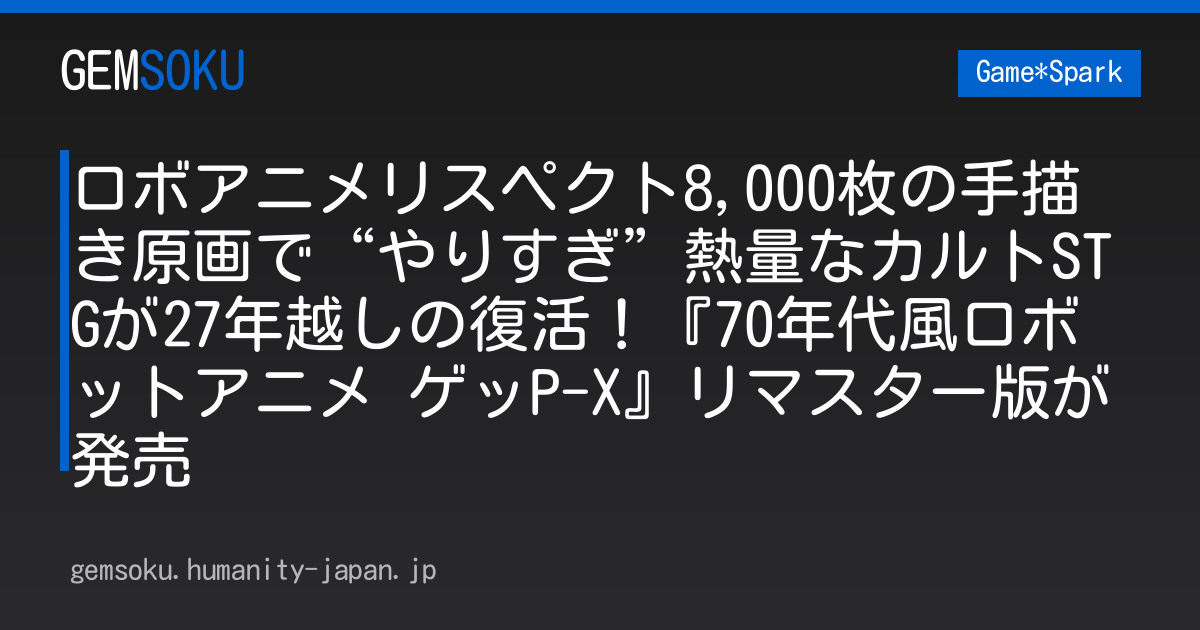 ロボアニメリスペクト8,000枚の手描き原画で“やりすぎ”熱量なカルトSTGが27年越しの復活！『70年代風ロボットアニメ ゲッP-X』リマスター版が発売