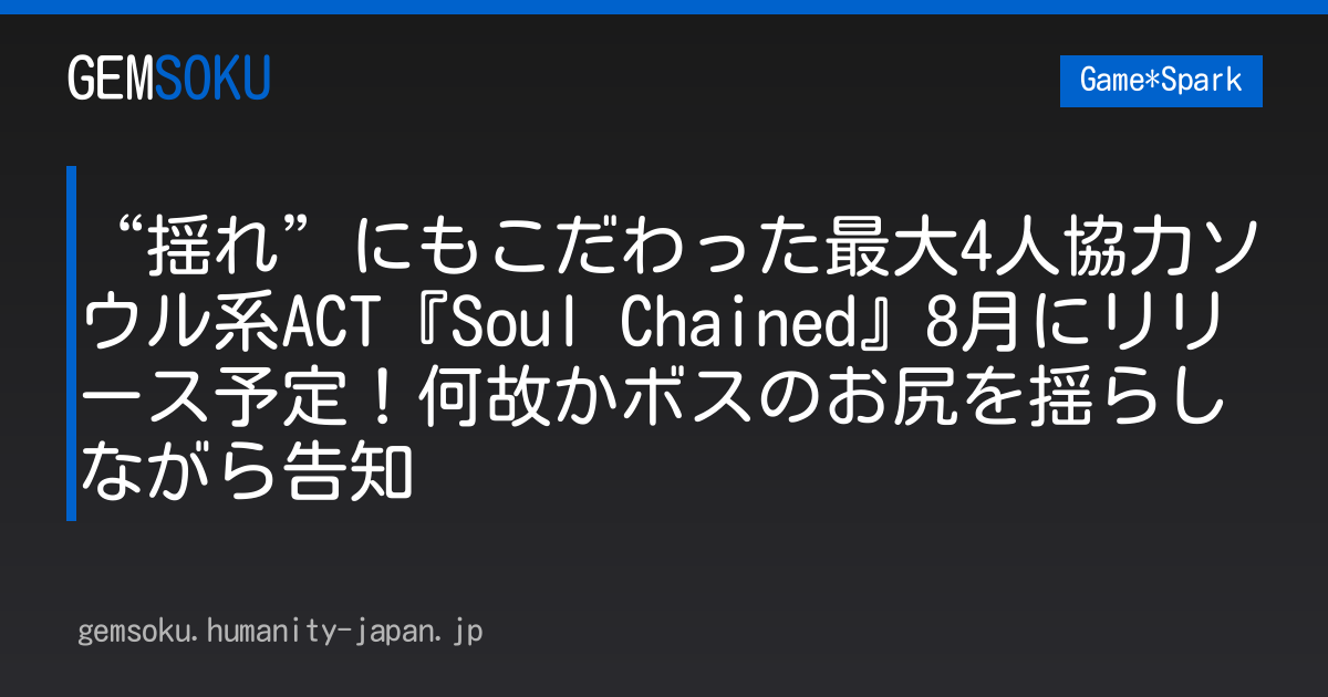 “揺れ”にもこだわった最大4人協力ソウル系ACT『Soul Chained』8月にリリース予定！何故かボスのお尻を揺らしながら告知