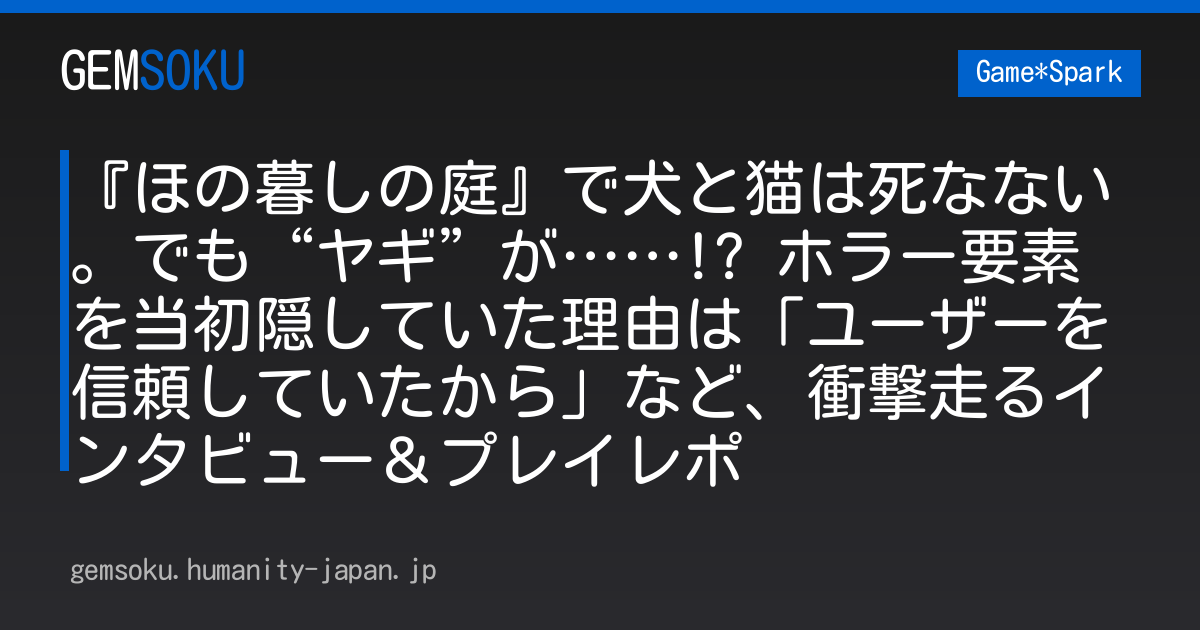 『ほの暮しの庭』で犬と猫は死なない。でも“ヤギ”が……!? ホラー要素を当初隠していた理由は「ユーザーを信頼していたから」など、衝撃走るインタビュー＆プレイレポ