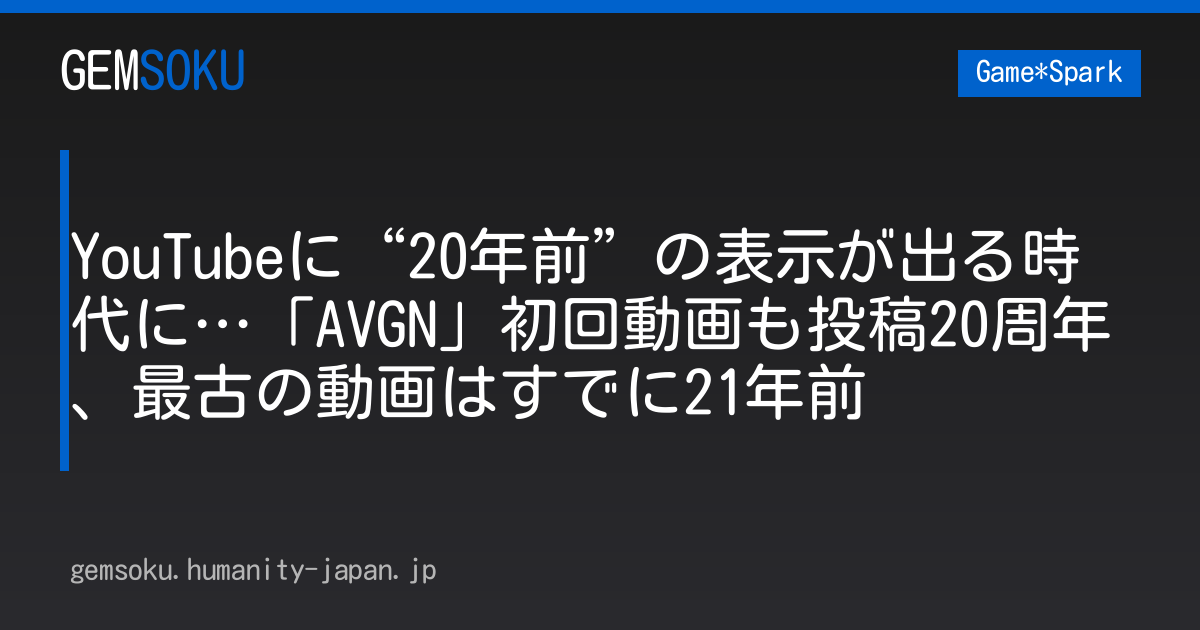 YouTubeに“20年前”の表示が出る時代に…「AVGN」初回動画も投稿20周年、最古の動画はすでに21年前