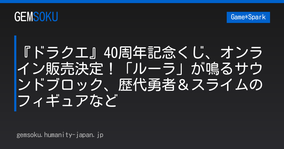 『ドラクエ』40周年記念くじ、オンライン販売決定！「ルーラ」が鳴るサウンドブロック、歴代勇者＆スライムのフィギュアなど
