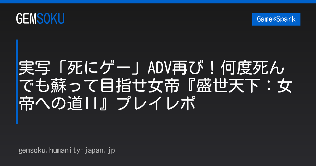 実写「死にゲー」ADV再び！何度死んでも蘇って目指せ女帝『盛世天下：女帝への道II』プレイレポ