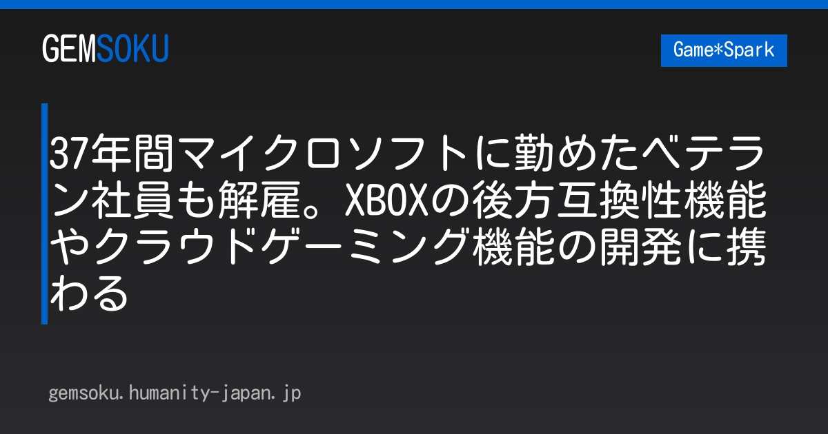 37年間マイクロソフトに勤めたベテラン社員も解雇。XBOXの後方互換性機能やクラウドゲーミング機能の開発に携わる