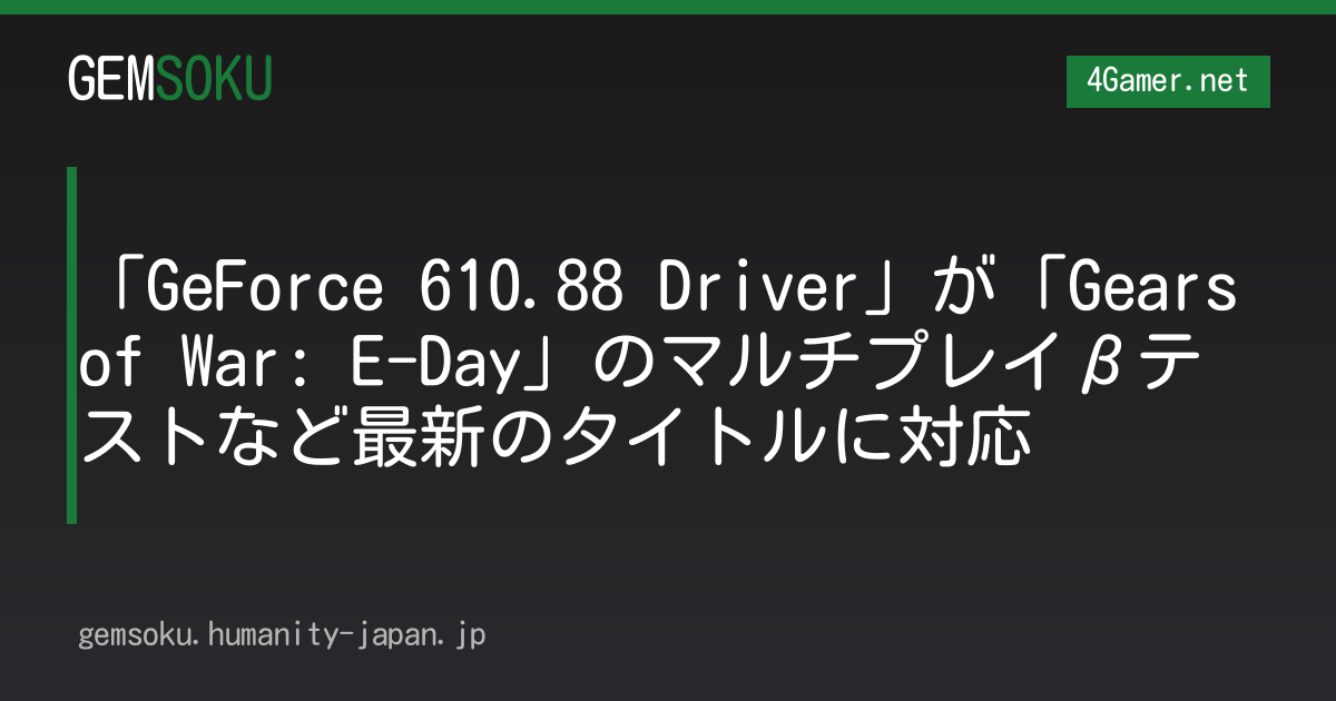 「GeForce 610.88 Driver」が「Gears of War: E-Day」のマルチプレイβテストなど最新のタイトルに対応