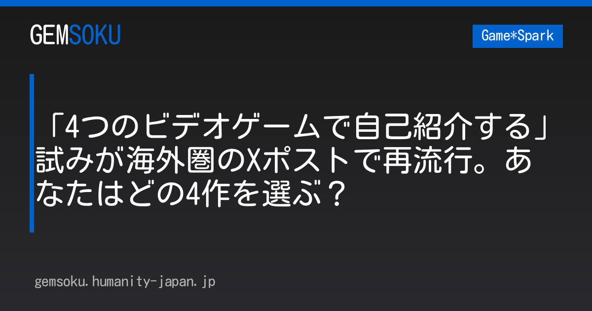 「4つのビデオゲームで自己紹介する」試みが海外圏のXポストで再流行。あなたはどの4作を選ぶ？